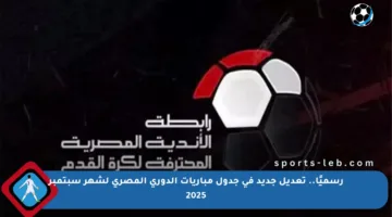رسميًا.. تعديل جديد في جدول مباريات الدوري المصري لشهر سبتمبر 2025